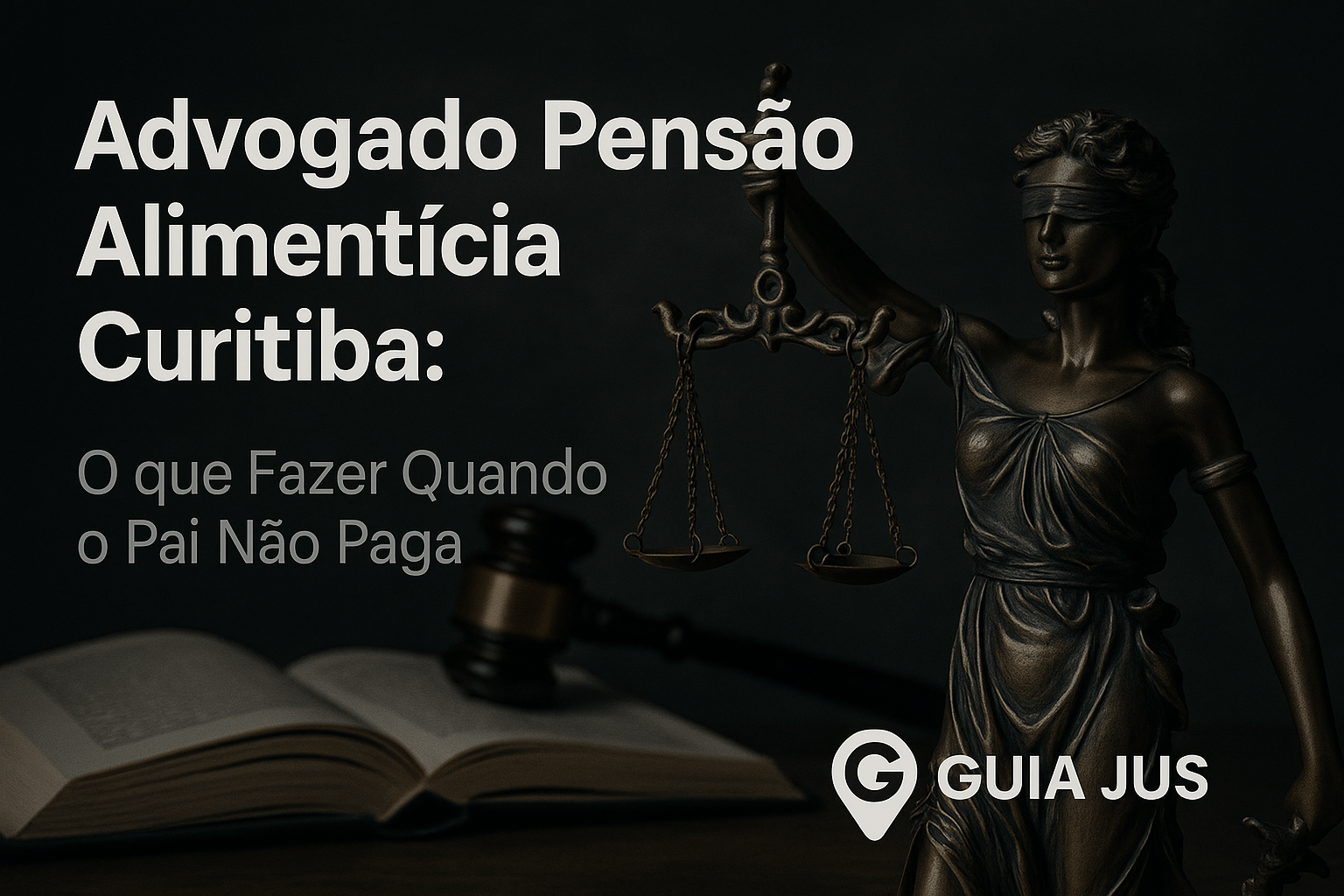 Advogado pensão alimentícia Curitiba: O que Fazer Quando o Pai Não Paga
