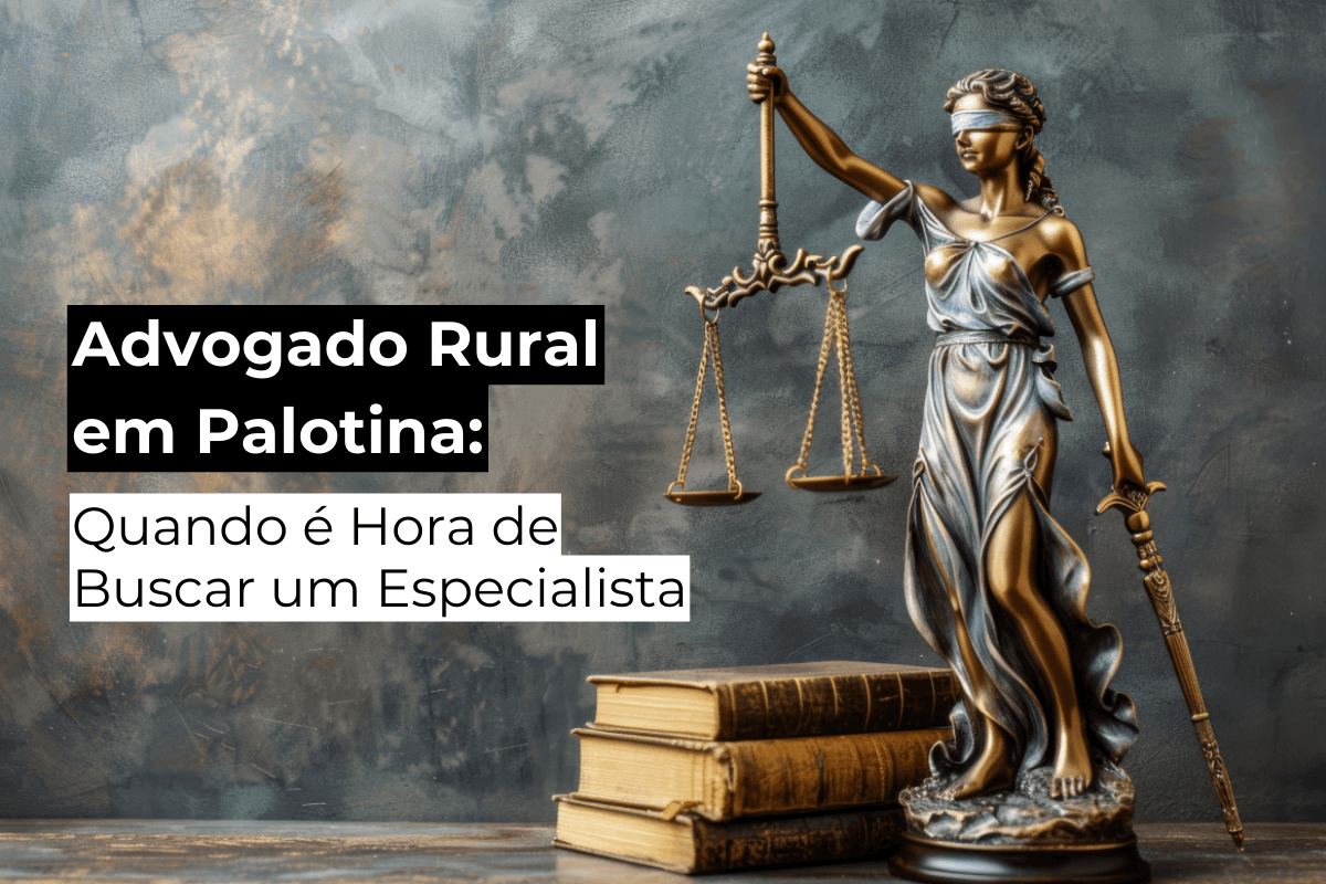 Advogado Rural em Palotina: Quando é Hora de Buscar um Especialista
