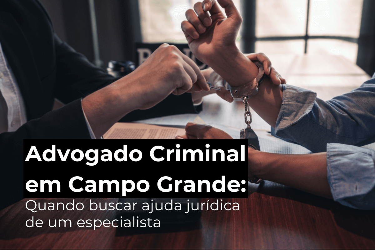 Advogado Criminal Campo Grande: Quando Buscar Ajuda Jurídica de um Especialista