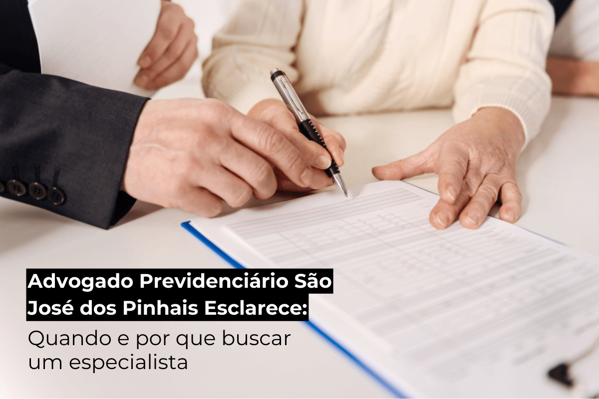 Advogado Previdenciário em São José dos Pinhais Esclarece: Quando e Por Que Buscar um Especialista