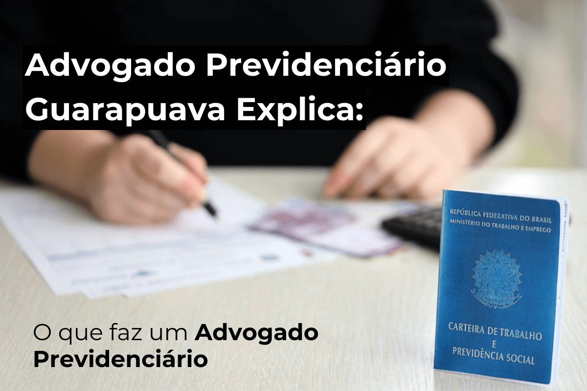 Advogado Previdenciário em Guarapuava Explica: O Que Faz um Advogado Previdenciário