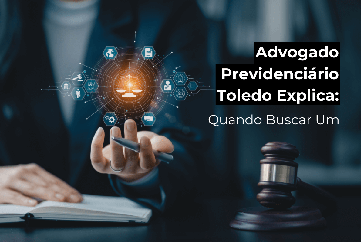 Advogado Previdenciário em Toledo Explica: Quando Buscar Um