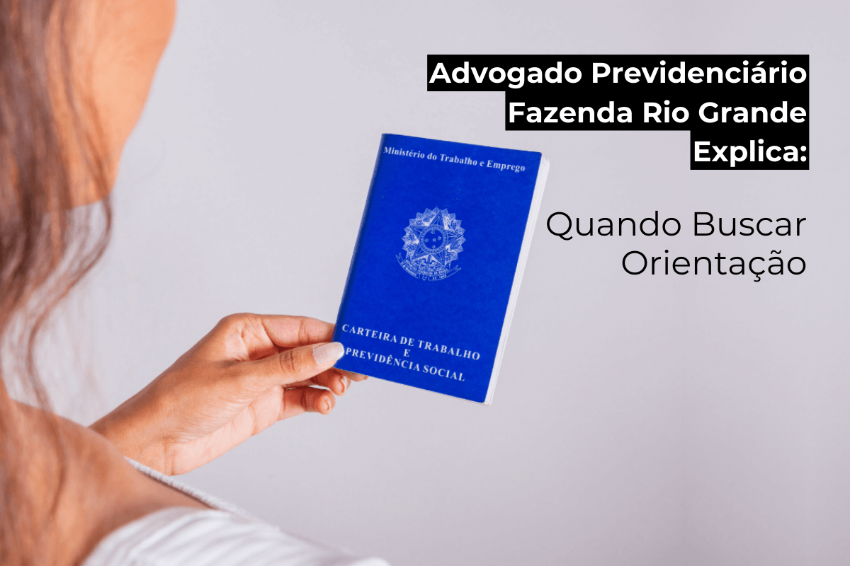 Advogado Previdenciário na Fazenda Rio Grande Explica: Quando Buscar Orientação
