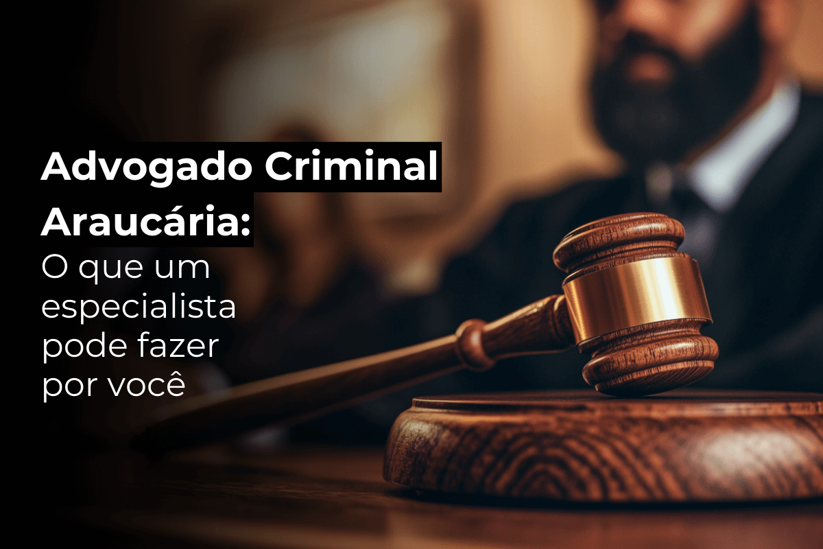 Advogado Criminal em Araucária: O Que Um Especialista Pode Fazer Por Você