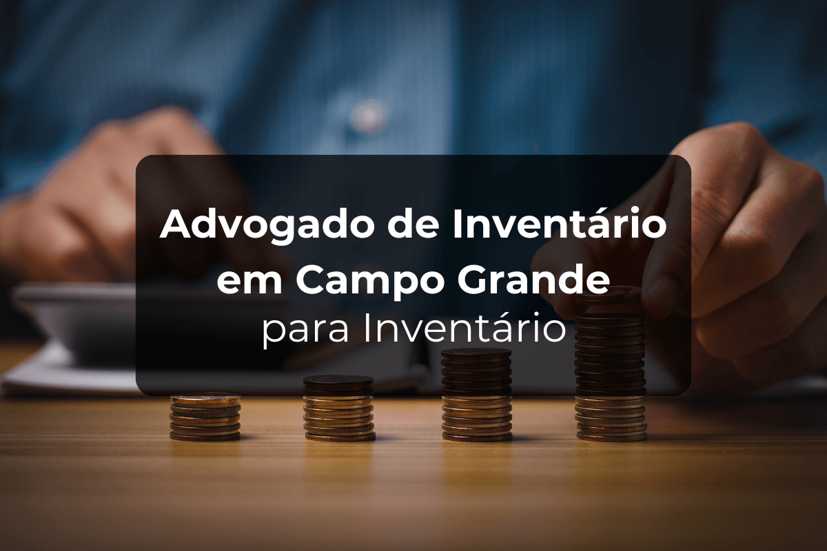 Advogado de Inventário em Campo Grande para Inventário