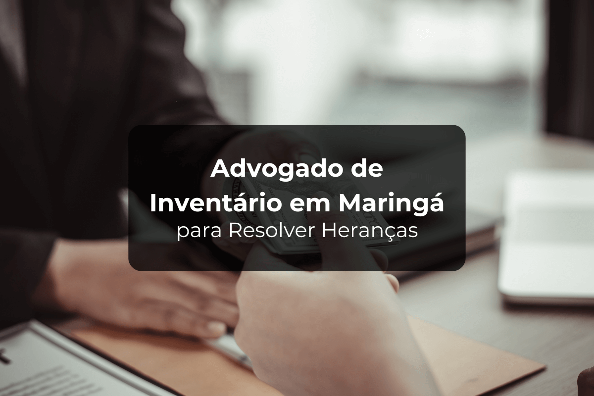 Advogado Inventário em Maringá para Resolver Heranças