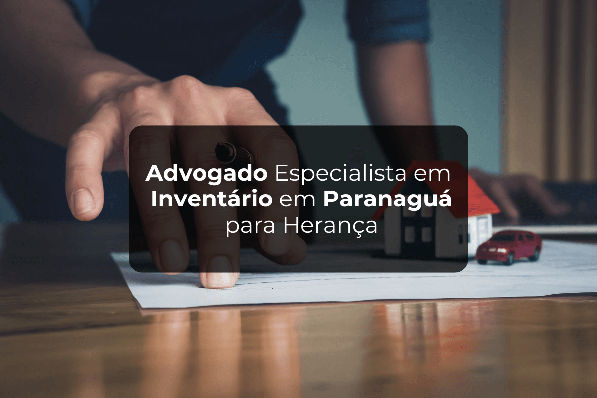 Advogado de Inventário em Paranaguá para Herança