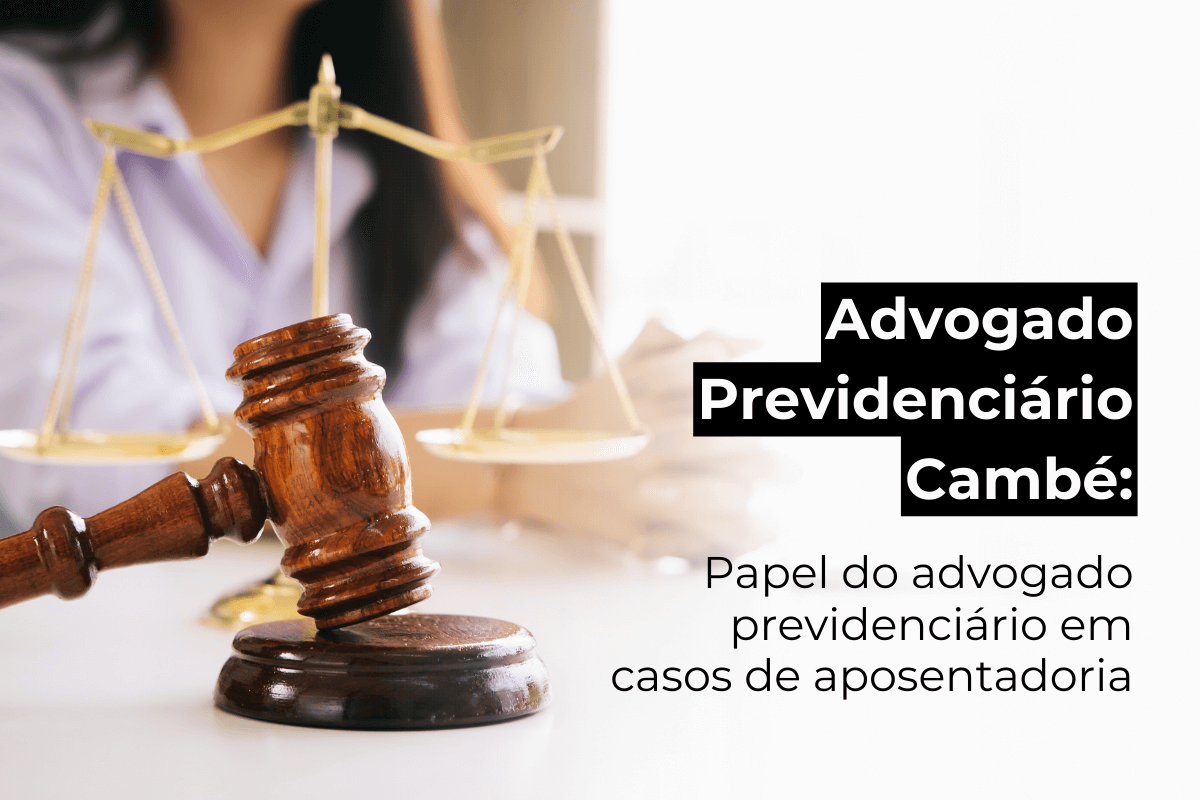 Advogado Previdenciário em Cambé: Papel do Advogado Previdenciário em Casos de Aposentadoria