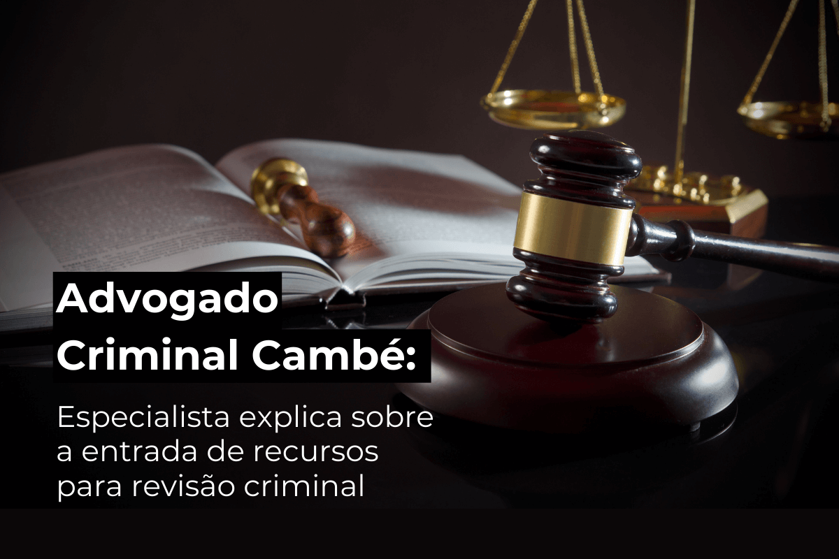 Advogado Criminal em Cambé: Especialista Explica Sobre a Entrada de Recursos para Revisão Criminal