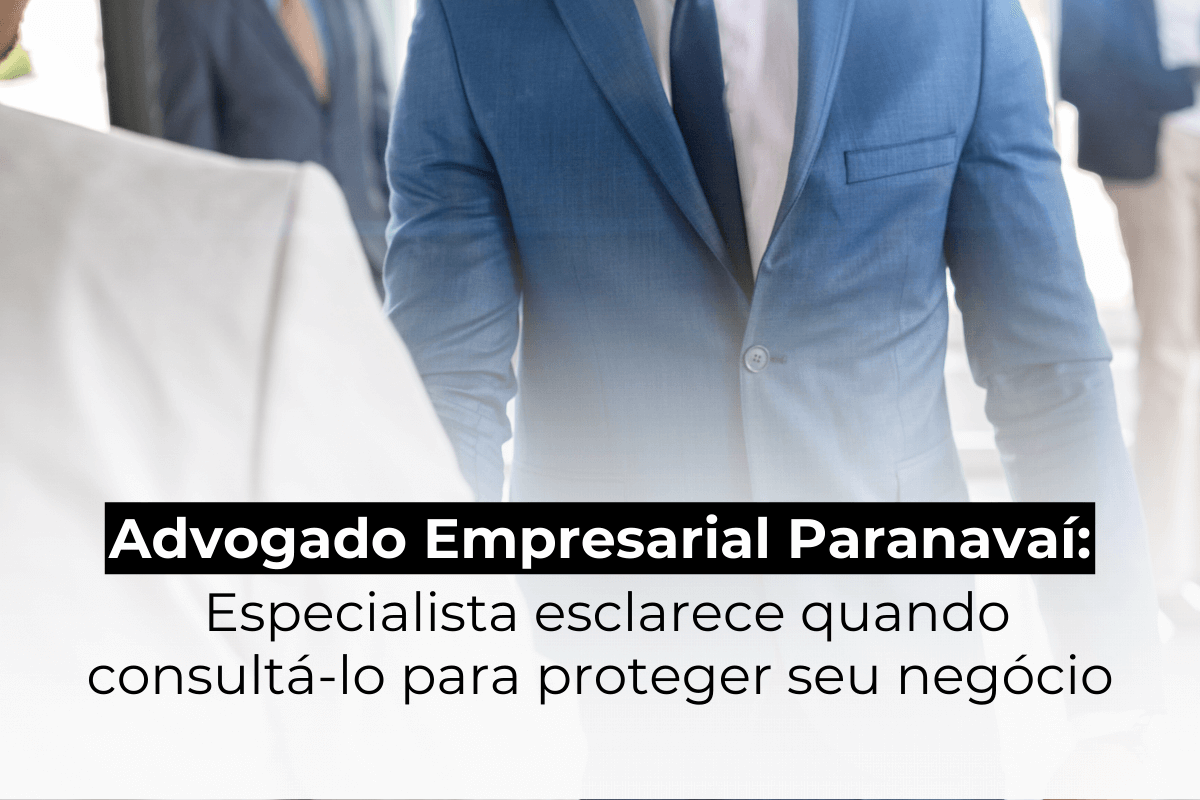 Advogado Empresarial Paranavaí: Especialista Esclarece Quando Consultá-lo para Proteger seu Negócio