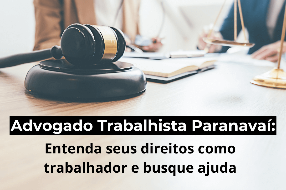Advogado Trabalhista Paranavaí: Entenda seus Direitos como Trabalhador e Busque Ajuda