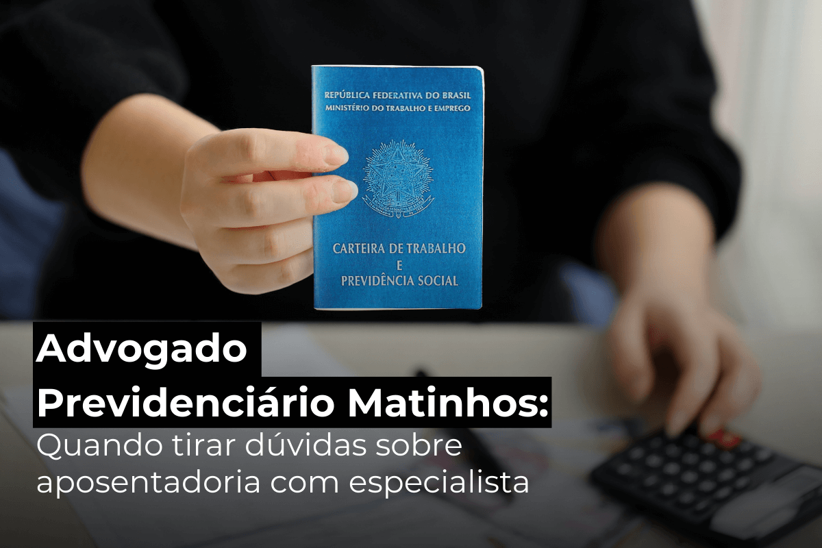 Advogado Previdenciário Matinhos: Quando Tirar Dúvidas Sobre Aposentadoria com Especialista
