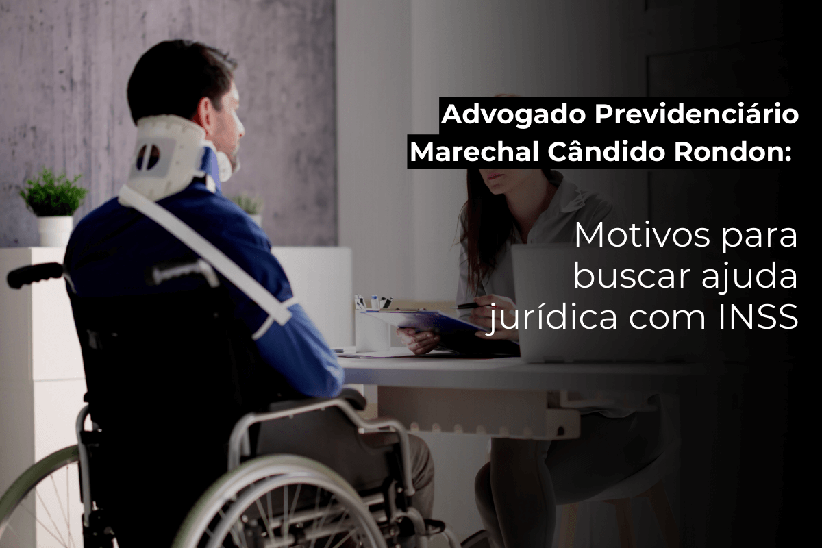 Advogado Previdenciário Marechal Cândido Rondon: Motivos para Buscar Ajuda Jurídica com INSS