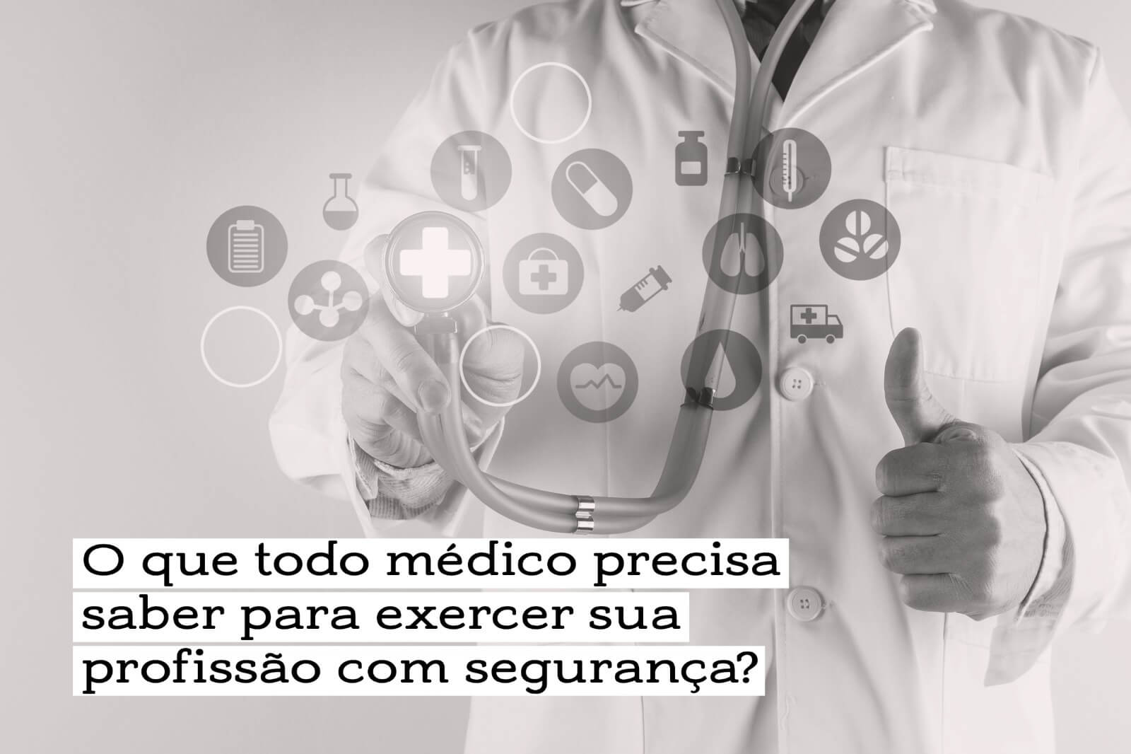 O que todo médico precisa saber para exercer sua profissão com segurança? 