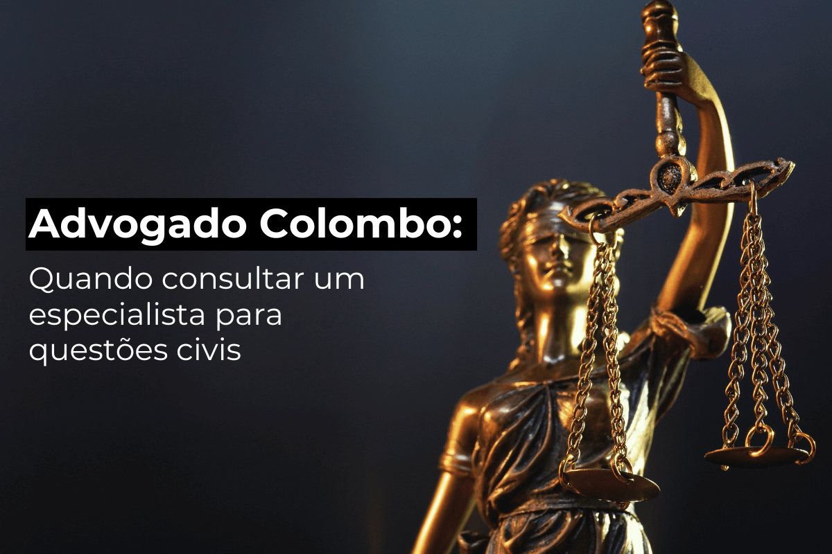 Advogado Colombo: Quando Consultar um Especialista para Questões Civis