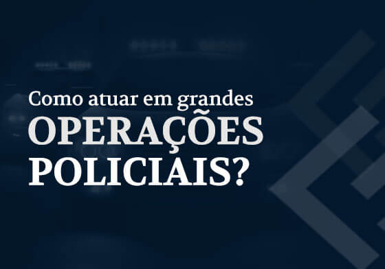 Como atuar em grandes operações policiais?