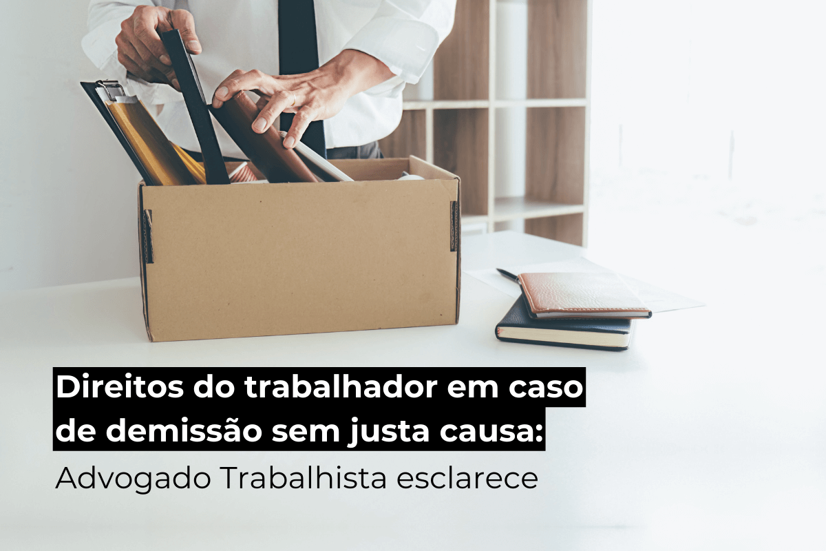 Advogado Trabalhista São Paulo Esclarece: Direitos na Demissão sem Justa Causa