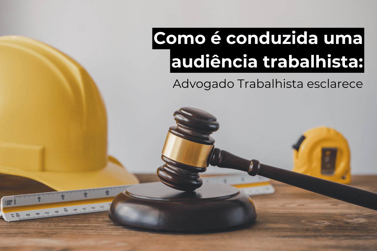 Advogado Trabalhista Goiânia Esclarece: Como é uma Audiência Trabalhista
