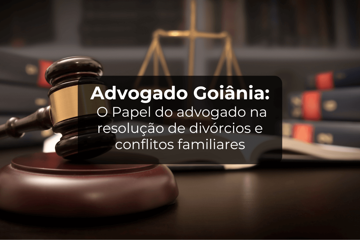 Advogado Goiânia: Papel na Resolução de Divórcios