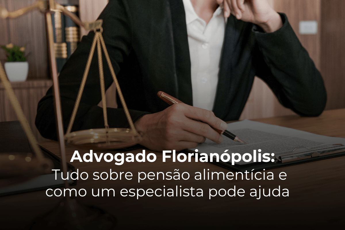 Advogado Florianópolis Pensão Alimentícia com Especialista