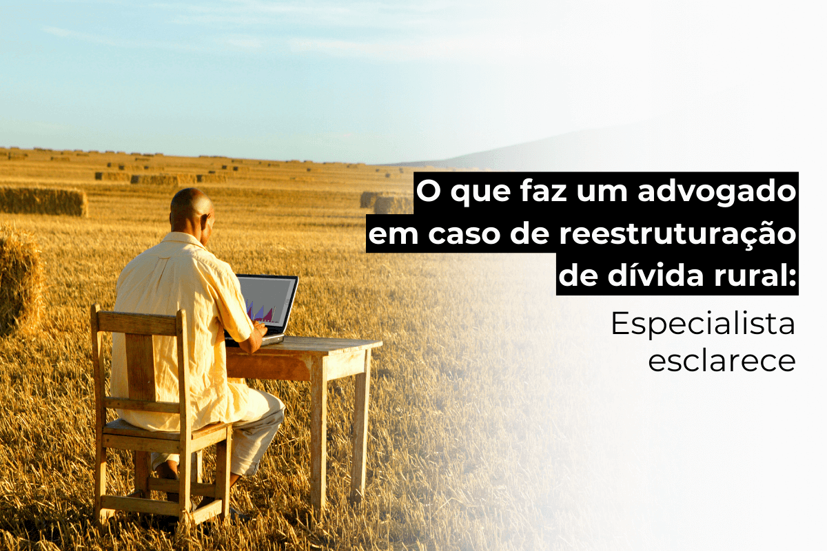 Advogado Rural São Paulo Esclarece: O Que Fazer em Caso de Reestruturação de Dívida Rural