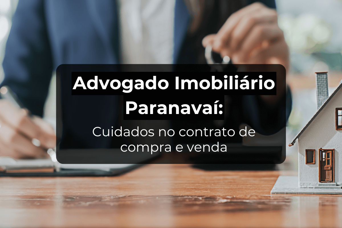 Advogado Imobiliário Paranavaí: Contrato de Compra e Venda