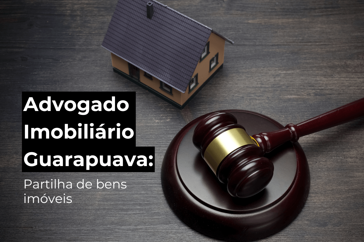 Advogado Imobiliário Guarapuava: Partilha de Bens