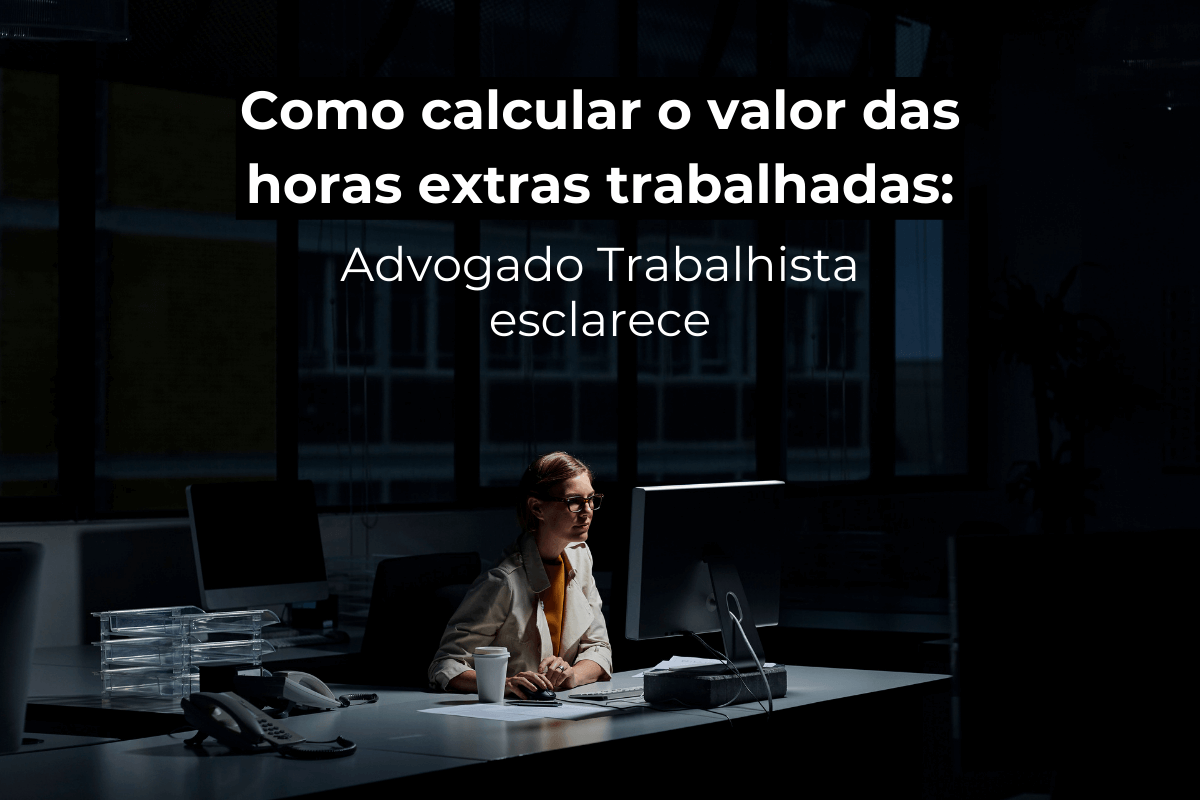 Advogado Trabalhista Sorriso Esclarece: Como Calcular Valor das Horas Extras Trabalhadas
