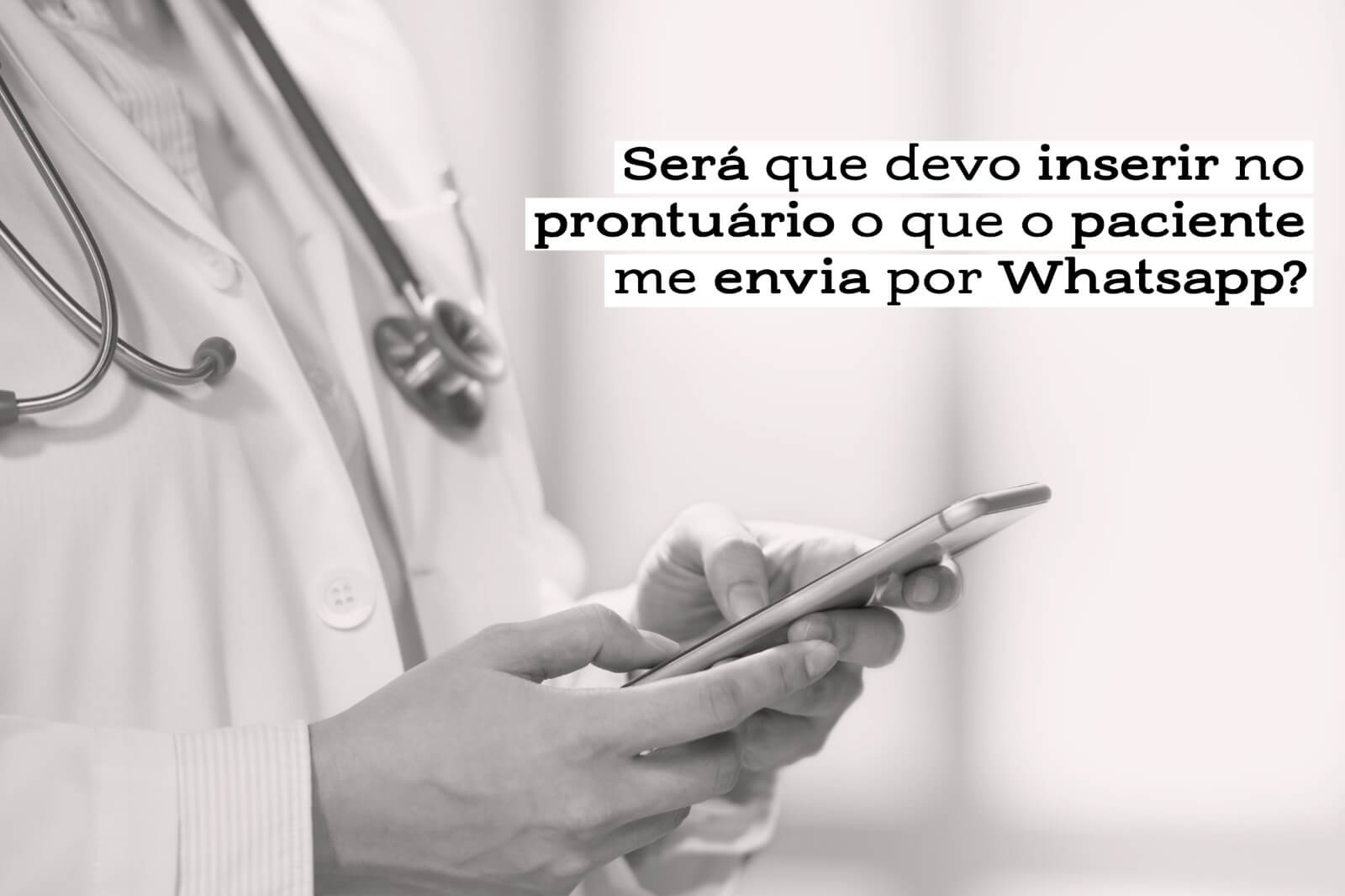 Será que devo inserir no prontuário o que o paciente me envia por Whatsapp?