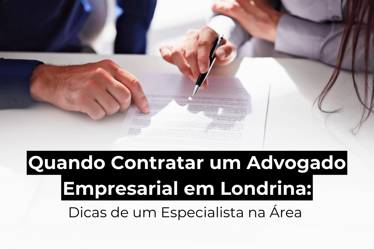 Quando Contratar um Advogado Empresarial em Londrina: Dicas de um Especialista na Área