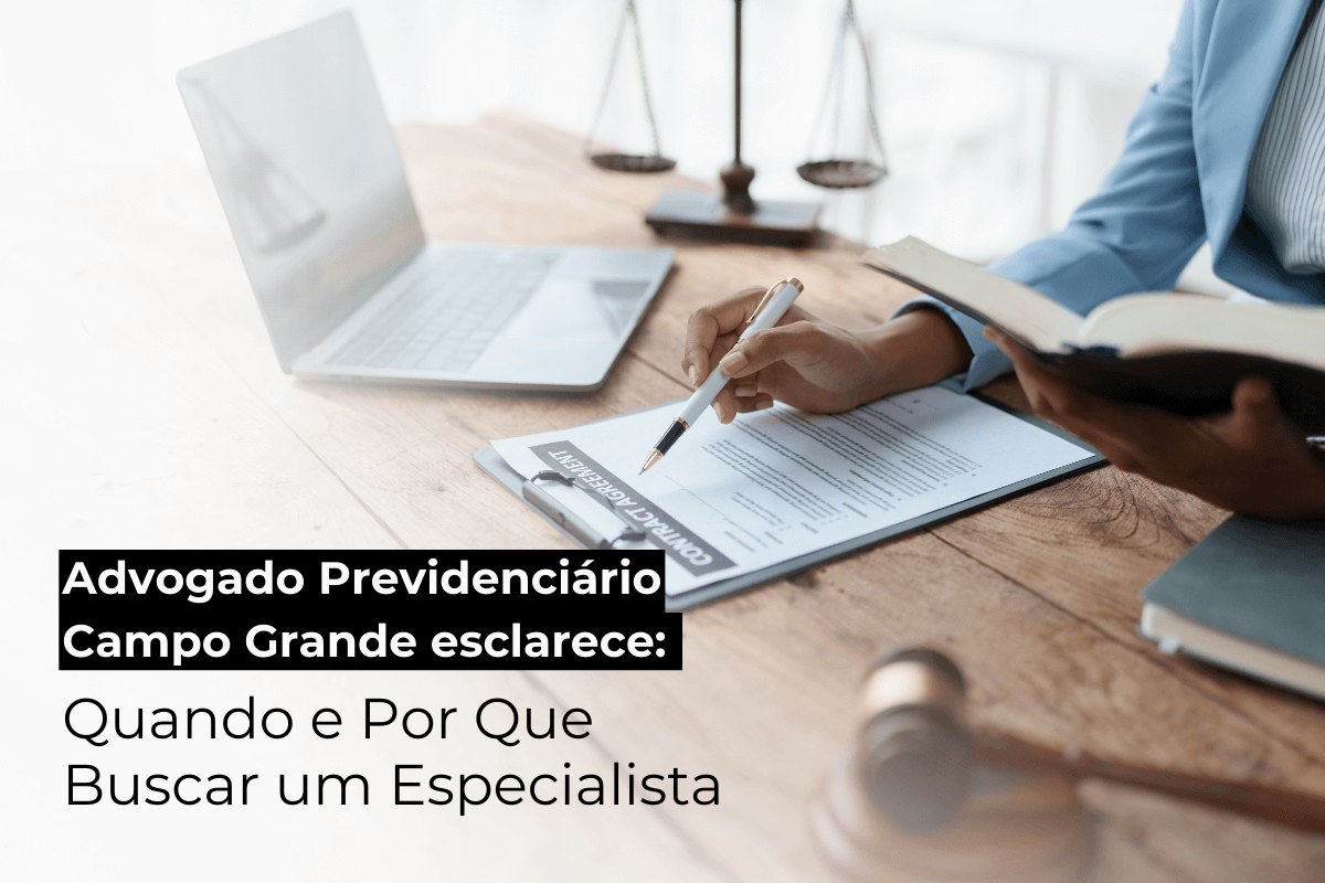 Advogado Previdenciário em Campo Grande Esclarece: Quando e Por Que Buscar um Especialista