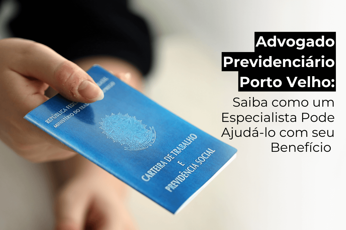 Advogado Previdenciário Porto Velho: Saiba Como um Especialista Pode Ajudá-lo com Seu Benefício