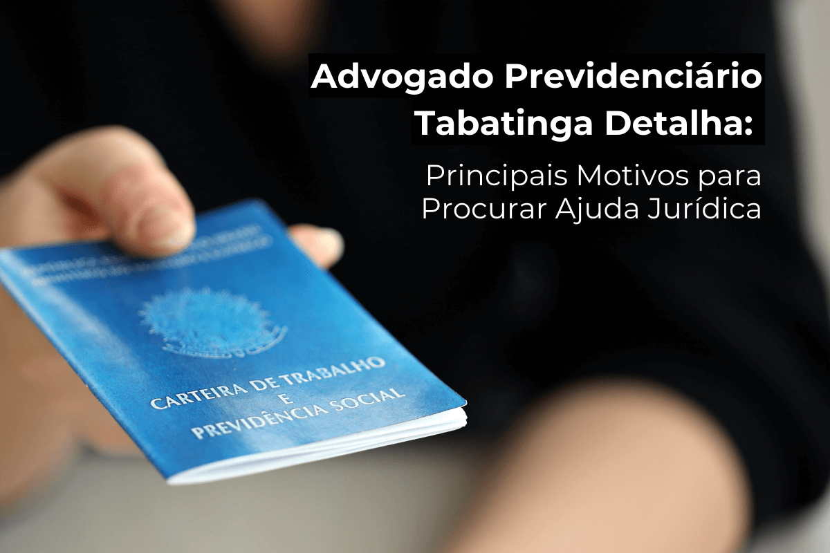 Advogado Previdenciário em Tabatinga Detalha: Principais Motivos para Procurar Ajuda Jurídica