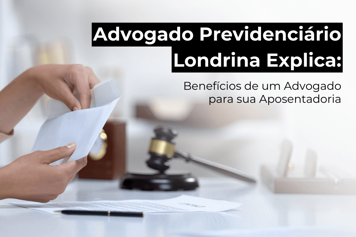 Advogado Previdenciário em Londrina Explica: Benefícios de Contar com um Especialista para Sua Aposentadoria