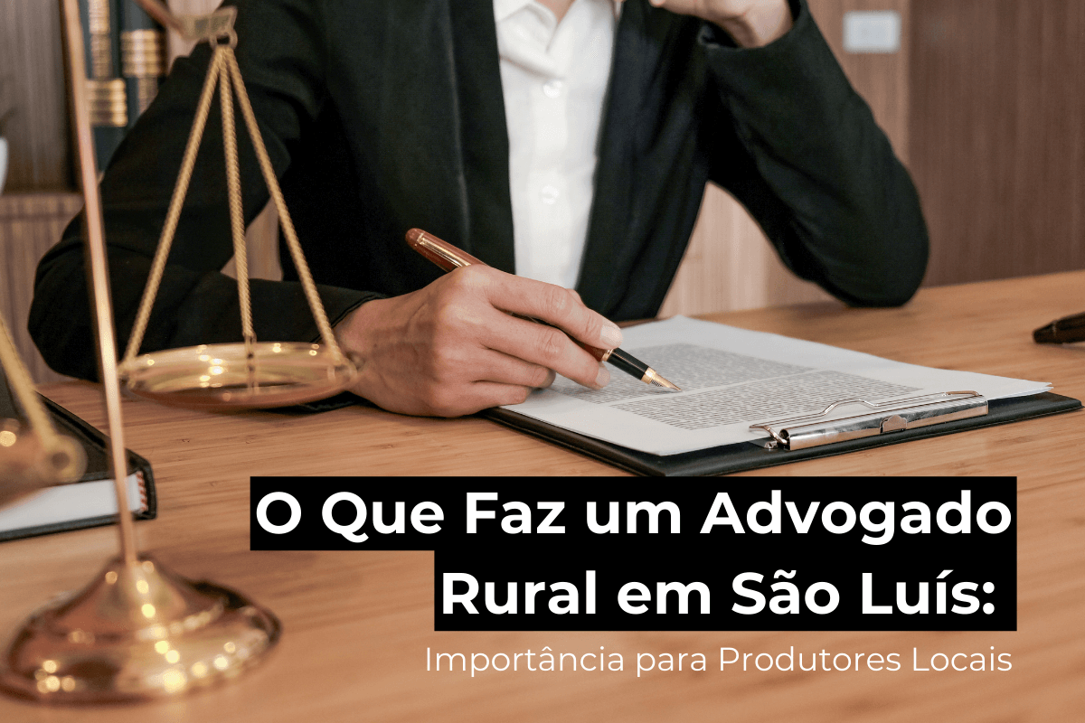 O Que Faz um Advogado Rural em São Luís: Importância para Produtores Locais