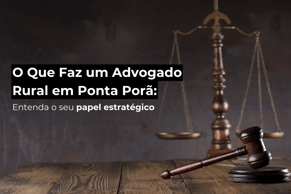 O Que Faz um Advogado Rural em Ponta Porã: Entenda o Seu Papel Estratégico