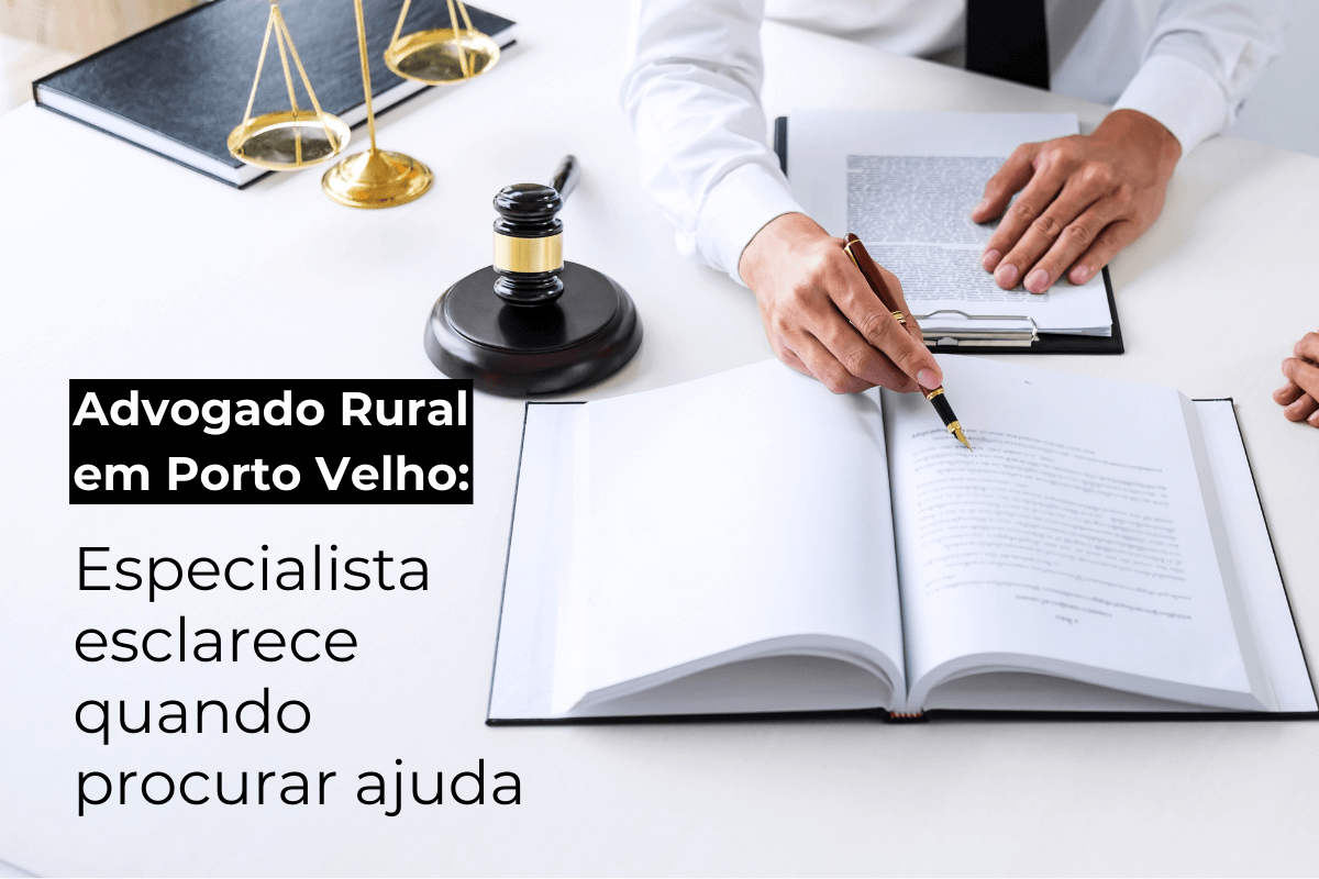 Advogado Rural em Porto Velho: Especialista Esclarece Quando Procurar Ajuda
