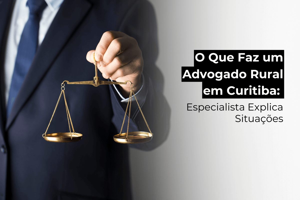 O Que Faz um Advogado Rural em Curitiba: Especialista Explica Situações